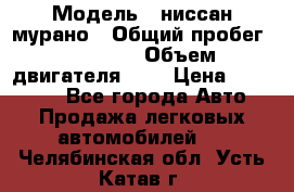  › Модель ­ ниссан мурано › Общий пробег ­ 87 000 › Объем двигателя ­ 4 › Цена ­ 485 000 - Все города Авто » Продажа легковых автомобилей   . Челябинская обл.,Усть-Катав г.